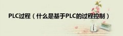 PLC过程（什么是基于PLC的过程控制）