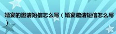 婚宴的邀请短信怎么写（婚宴邀请短信怎么写）