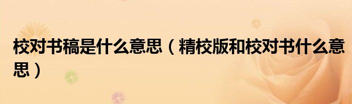 校对书稿是什么意思（精校版和校对书什么意思）