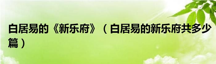 白居易的《新乐府》（白居易的新乐府共多少篇）