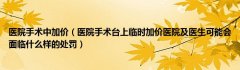 医院手术中加价（医院手术台上临时加价医院及医生可能会面临什么样的处罚）
