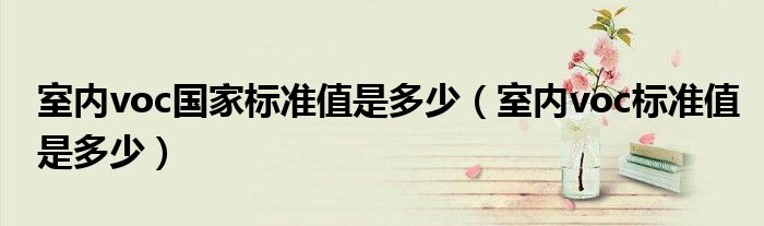 室内voc国家标准值是多少（室内voc标准值是多少）